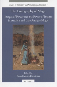 Raquel Martín Hernández - The Iconography of Magic - Images of Power and the Power of Images in Ancient and Late Antique Magic.