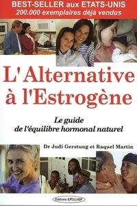 Raquel Martin et Judi Gerstung - L'alternative à l'estrogène - Vers un Equilibre Hormonal Naturel.