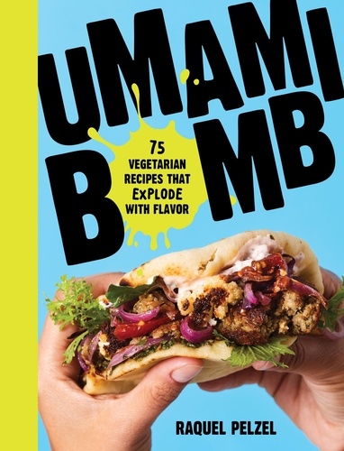 Umami Bomb. 75 Vegetarian Recipes That Explode with Flavor