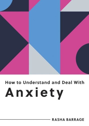 How to Understand and Deal with Anxiety. Everything You Need to Know to Manage Anxiety