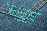 Eco-Chic: A Comprehensive Guide to Building Your Sustainable Capsule Wardrobe