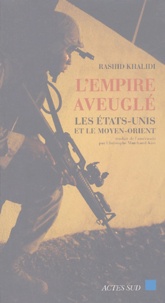 Rashid Khalidi - L'empire aveuglé - Les Etats-Unis et le Moyen-Orient.