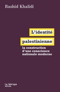 Rashid Khalidi - L'identité palestinienne - La construction d'une conscience nationale moderne.