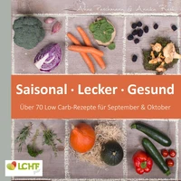 LCHF pur: Saisonal. Lecker. Gesund - über 70 Low Carb-Rezepte für September &amp; Oktober