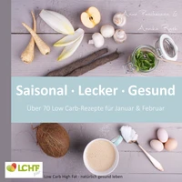 LCHF pur: Saisonal. Lecker. Gesund - über 70 Low Carb-Rezepte für Januar &amp; Februar