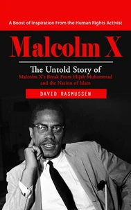 Malcolm X: A Boost of Inspiration From the Human Rights Activist (The Untold Story of Malcolm X's Break From Elijah Muhammad and the Nation of Islam)