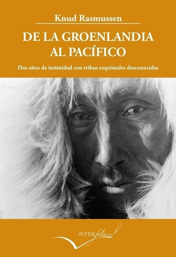 Rasmussen Knud et Francesc Bailon - De la Groenlandia al Pacífico - Dos anos de intimidad con tribus esquimales desconocidas.