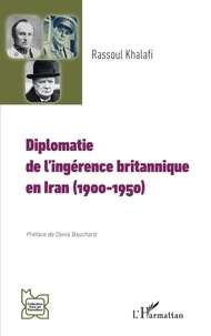 Rassoul Khalafi - Diplomatie de l'ingérence britannique en Iran (1900-1950).