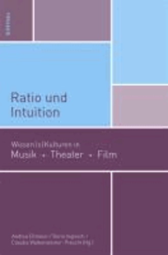 Ratio und Intuition - Wissen/s/kulturen in Musik, Theater, Film.