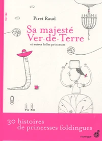 Sa majesté Ver-de-Terre et autres folles princesses