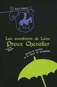 Raul Argemi - Les aventures de Léon P(eu)reux Chevalier Tome 1 : Léon contre la sorcière et le voleur de parapluies.