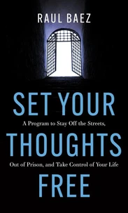 Set Your Thoughts Free: A Program to Stay off the Streets, Out of Prison, and Take Control of Your Life