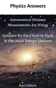 Astronomical Distance Measurements Are Wrong - Galaxies Are Far Closer to Earth in Our Much Younger Universe