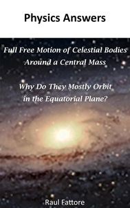  Raul Fattore - Full Free Motion of Celestial Bodies Around a Central Mass - Why Do They Mostly Orbit in the Equatorial Plane?.