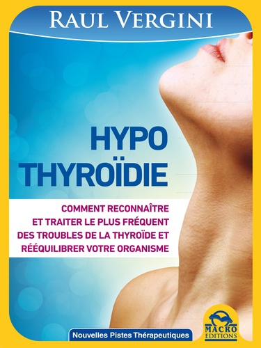 Raul Vergini - Hypothyroïdie - Comment reconnaître et traiter le plus fréquent des troubles de la thyroïde et réequilibrer votre organisme.