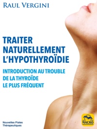 Raul Vergini - Traiter naturellement l'hypothyroïdie - Introduction au trouble de la thyroïde le plus fréquent.