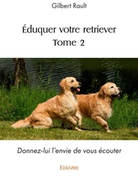 Éduquer votre retriever - Tome 2