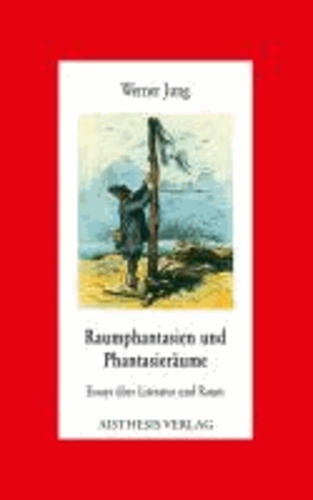 Raumphantasien und Phantasieräume - Essays über Literatur und Raum.