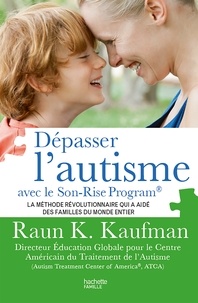 Raun K Kaufman - Dépasser l'autisme avec le Son-Rise Program - La méthode révolutionnaire qui a aidé des familles du monde entier.