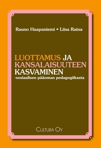 Rauno Haapaniemi et Liisa Raina - Luottamus ja kansalaisuuteen kasvaminen - sosiaalisen pääoman pedagogiikasta.