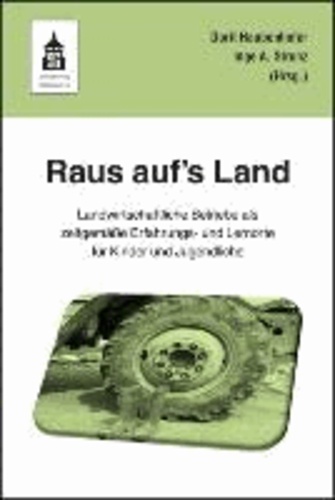 Raus auf's Land! - Landwirtschaftliche Betriebe als zeitgemäße Erfahrungs- und Lernorte für Kinder und Jugendliche.