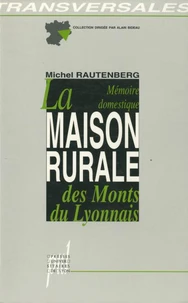 La Maison Rurale Des Monts Du Lyonnais, La Memoire Domestique. Analyse Typologique Et Anthropologique