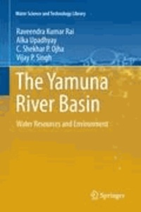 Raveendra Kumar Rai et Alka Upadhyay - The Yamuna River Basin - Water Resources and Environment.