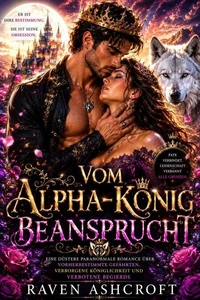 Vom Alpha-König Beansprucht: Eine düstere paranormale Romance über vorherbestimmte Gefährten, verborgene Königlichkeit und verbotene Begierde