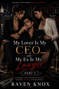 My Lover Is My CEO... and My Ex Is My Lawyer : A Steamy Love Triangle Full of Secrets, Power, and Betrayal (Part Two)