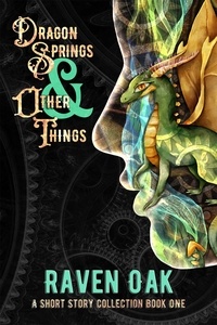  Raven Oak - Dragon Springs &amp; Other Things - A Short Story Collection, #1.