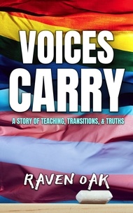  Raven Oak - Voices Carry: A Story of Teaching, Transitions, &amp; Truths.