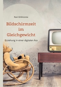Ravi Ghilinoreia - Bildschirmzeit im Gleichgewicht - Erziehung in einer digitalen Ära.