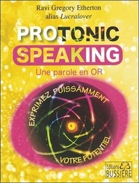 Ravi Gregory Etherton - Protonic Speaking - Exprimez puissamment votre potentiel.