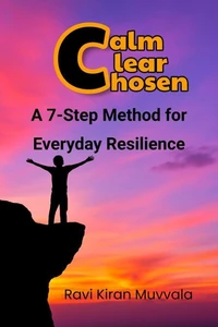 Calm, Clear, Chosen: A 7-Step Method for Everyday Resilience