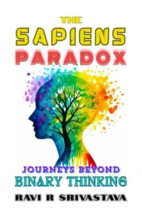 The Sapiens Paradox : Journeys Beyond Binary Thinking