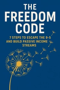 The Freedom Code: 7 Steps to Escape the 9–5 and Build Passive Income Streams