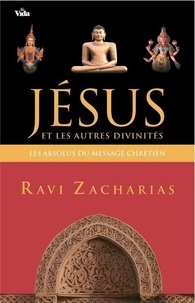 Ravi Zacharias - Jésus et les autres divinités - Les absolus du message chrétien.