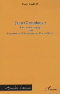 Jean Giraudoux : la crise du langage dans La guerre de Troie n'aura pas lieu et Electre