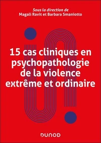 15 cas cliniques en psychopathologie de la violence extrême et ordinaire