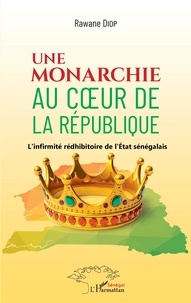 Rawane Diop - Une monarchie au coeur de la République - L'infirmité rédhibitoire de l'Etat sénégalais.