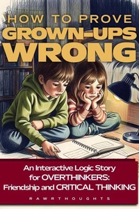 How to Prove Grown-ups Wrong: An Interactive Logic Story for Overthinkers: Friendship and Critical Thinking