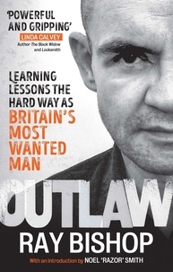 Ray Bishop - Outlaw - Learning lessons the hard way as Britain’s most wanted man.