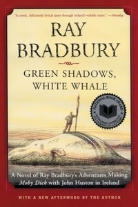 Ray Bradbury - Green Shadows, White Whale - A Novel of Ray Bradbury's Adventures Making Moby Dick with John Huston in Ireland.