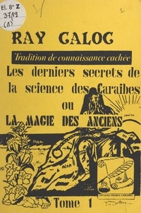 Ray Caloc - Tradition de connaissance cachée : les derniers secrets de la science des Caraïbes ou la magie des anciens (1).