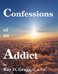  Ray D. Gragg - Confessions of an Addict.