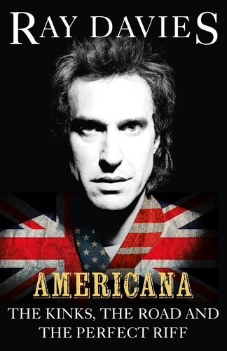 Ray Davies - Americana - The Kinks, the Road and the Perfect Riff.