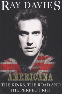 Ray Davies - Americana - The Kinks, the Road and the Perfect Riff.