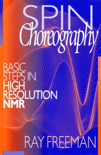 Ray Freeman - Spin Choreography. Basic Steps In High Resolution Nmr.