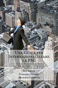  Ray Garcia et  Francesco Messina - Una Guida per Internazionalizzare la PMI Come le Piccole e le Medie Imprese accedono al mercato globale via New York City.