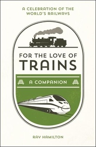 Ray Hamilton - For the Love of Trains - A Celebration of the World's Railways.